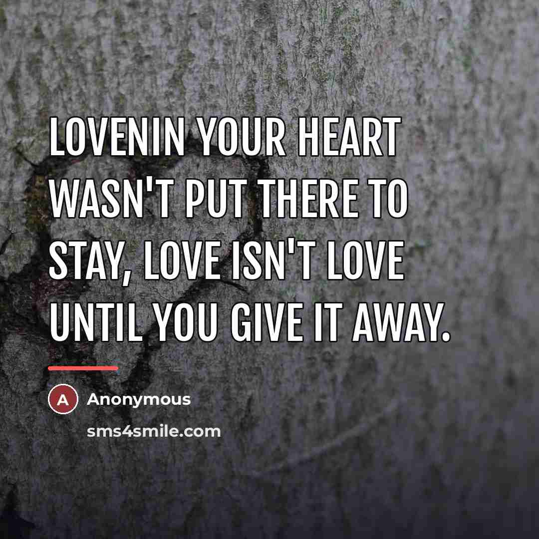 “Lovenin your heart wasn't put there to stay, Love isn't…” quote by Anonymous