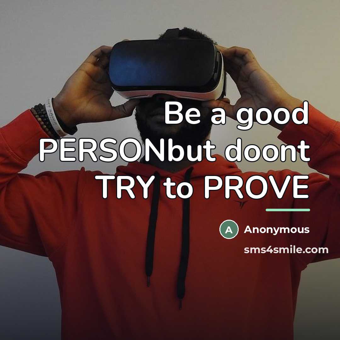 “Be a good PERSONbut doont TRY to PROVE…” quote by Anonymous