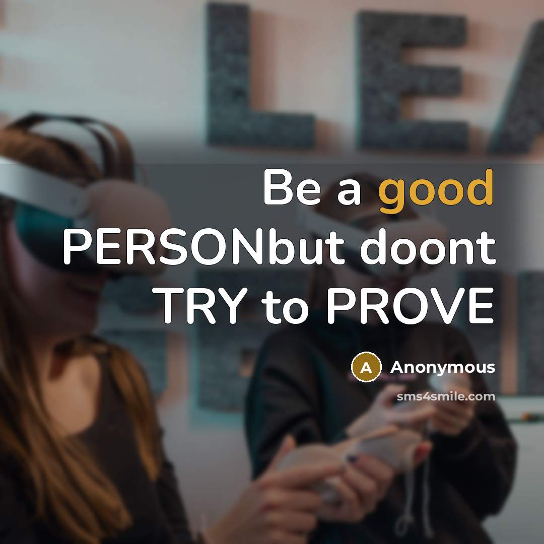 “Be a good PERSONbut doont TRY to PROVE” quote by Anonymous