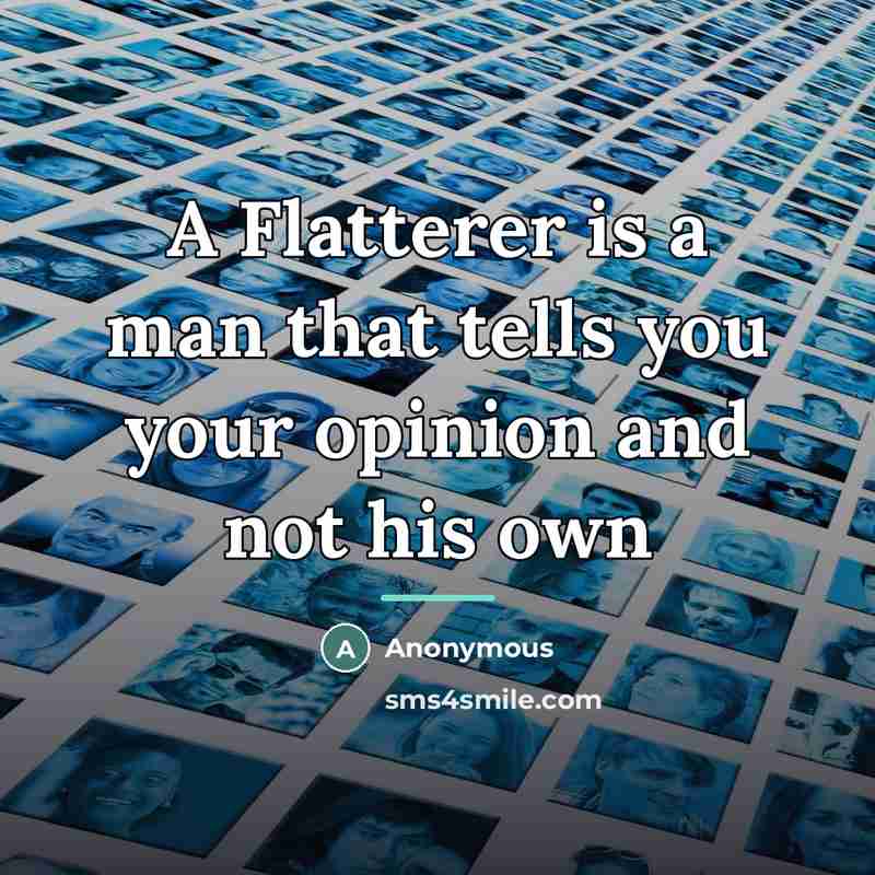 “A Flatterer is a man that tells you your opinion…” quote by Anonymous
