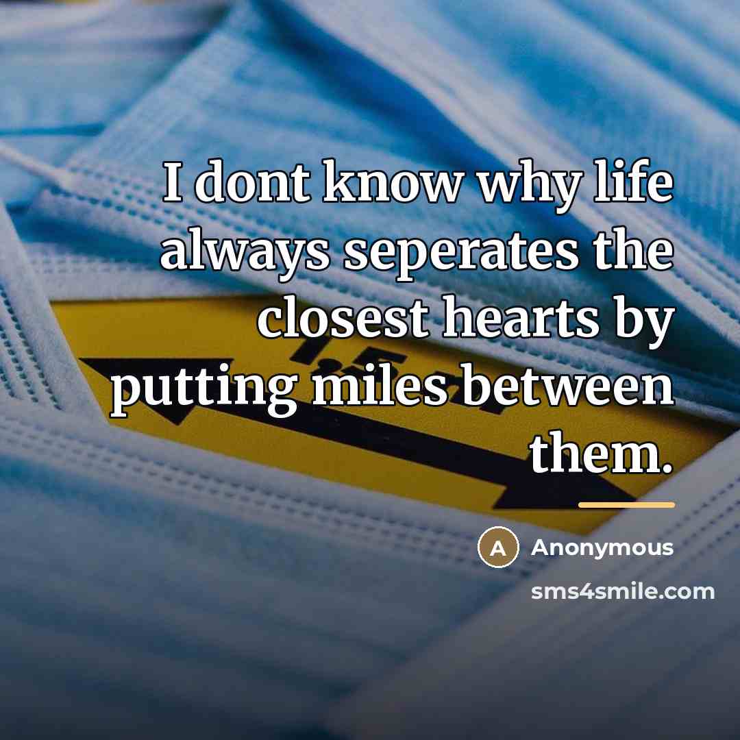 “I dont know why life always seperates the closest hearts…” quote by Anonymous