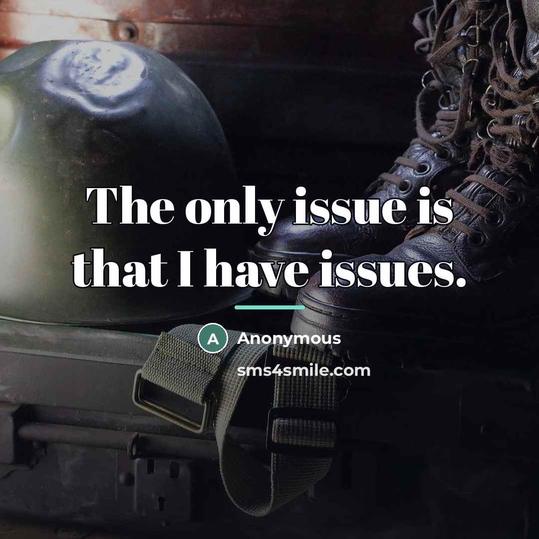 “The only issue is that I have issues.…” quote by Anonymous