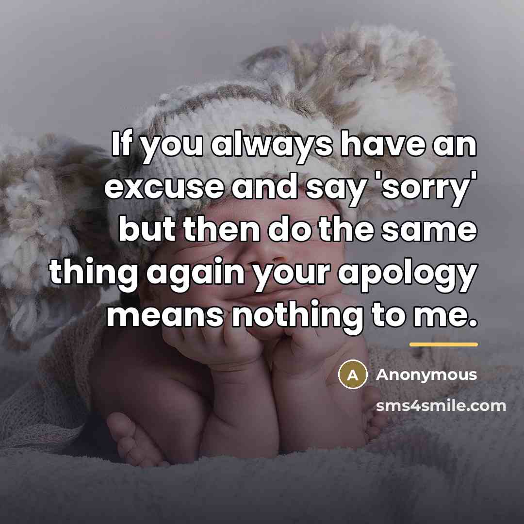 “If you always have an excuse and say 'sorry' but…” quote by Anonymous