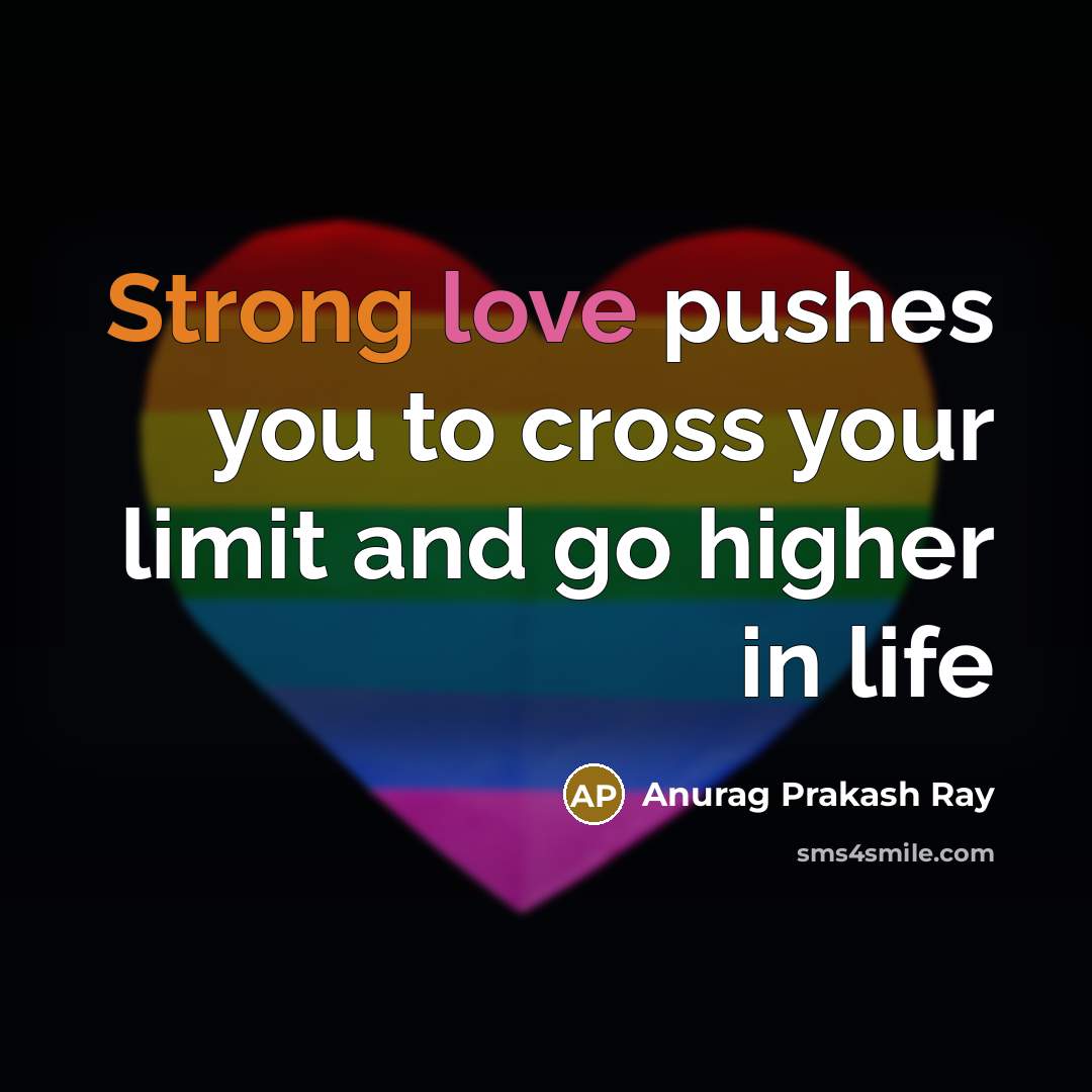 “Strong love pushes you to cross your limit and go…” quote by Anurag Prakash Ray