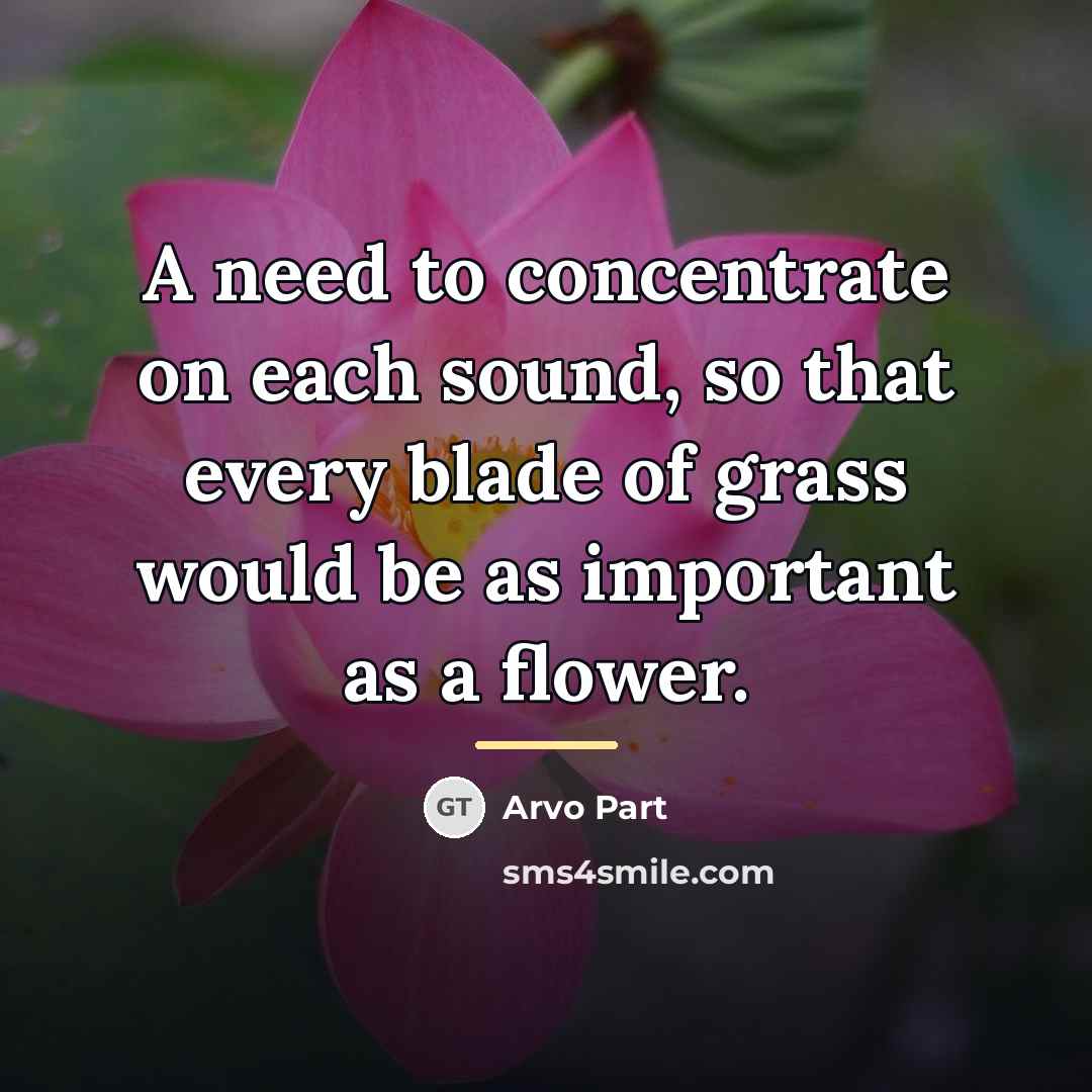 “A need to concentrate on each sound, so that every…” quote by Arvo Part