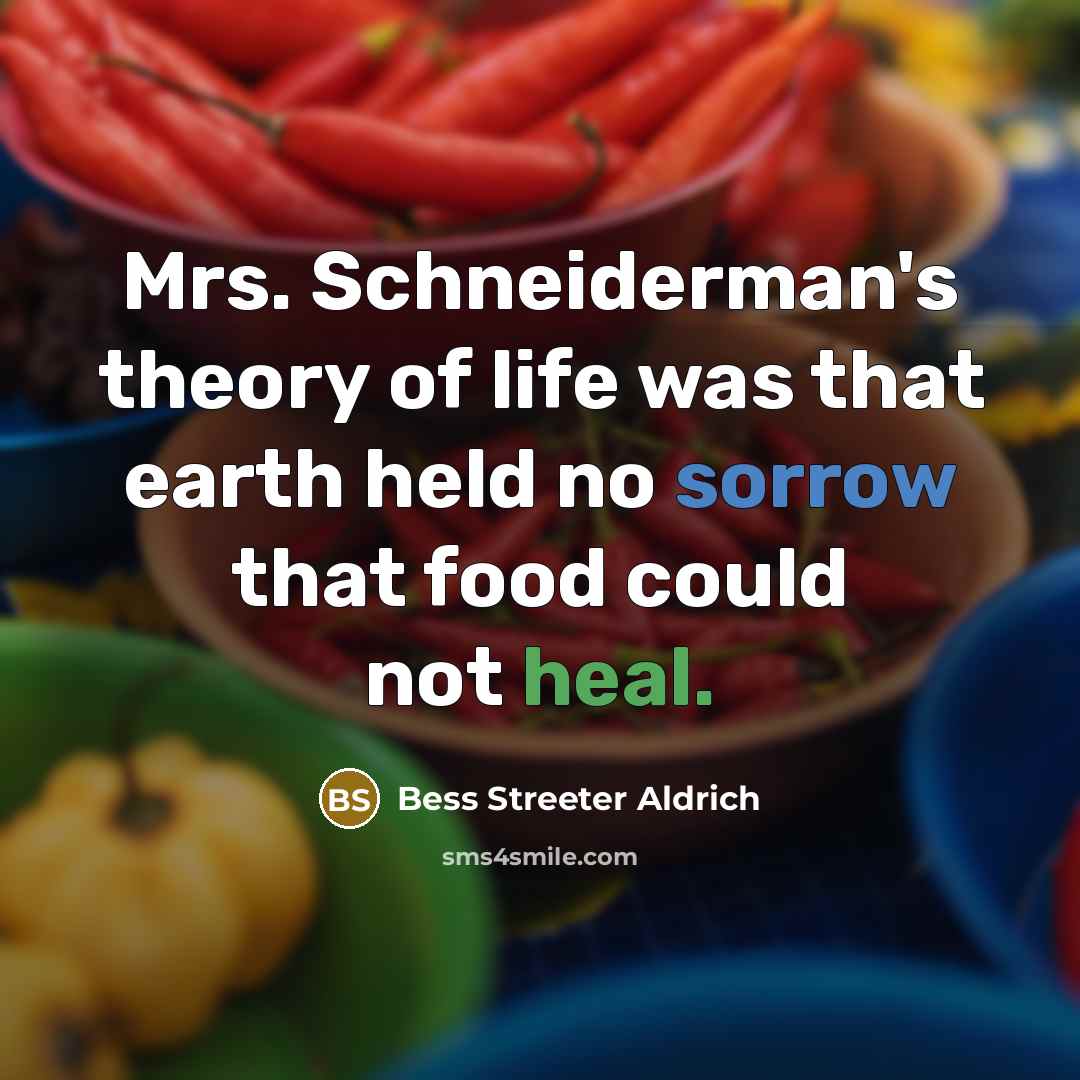 “Mrs. Schneiderman's theory of life was that earth held no…” quote by Bess Streeter Aldrich