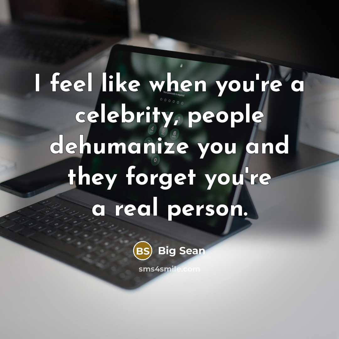 “I feel like when you're a celebrity, people dehumanize you…” quote by Big Sean