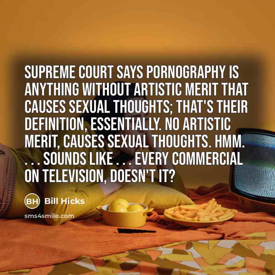 “Supreme Court says pornography is anything without artistic merit that…” quote by Bill Hicks