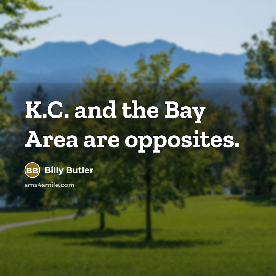 “K.C. and the Bay Area are opposites.…” quote by Billy Butler
