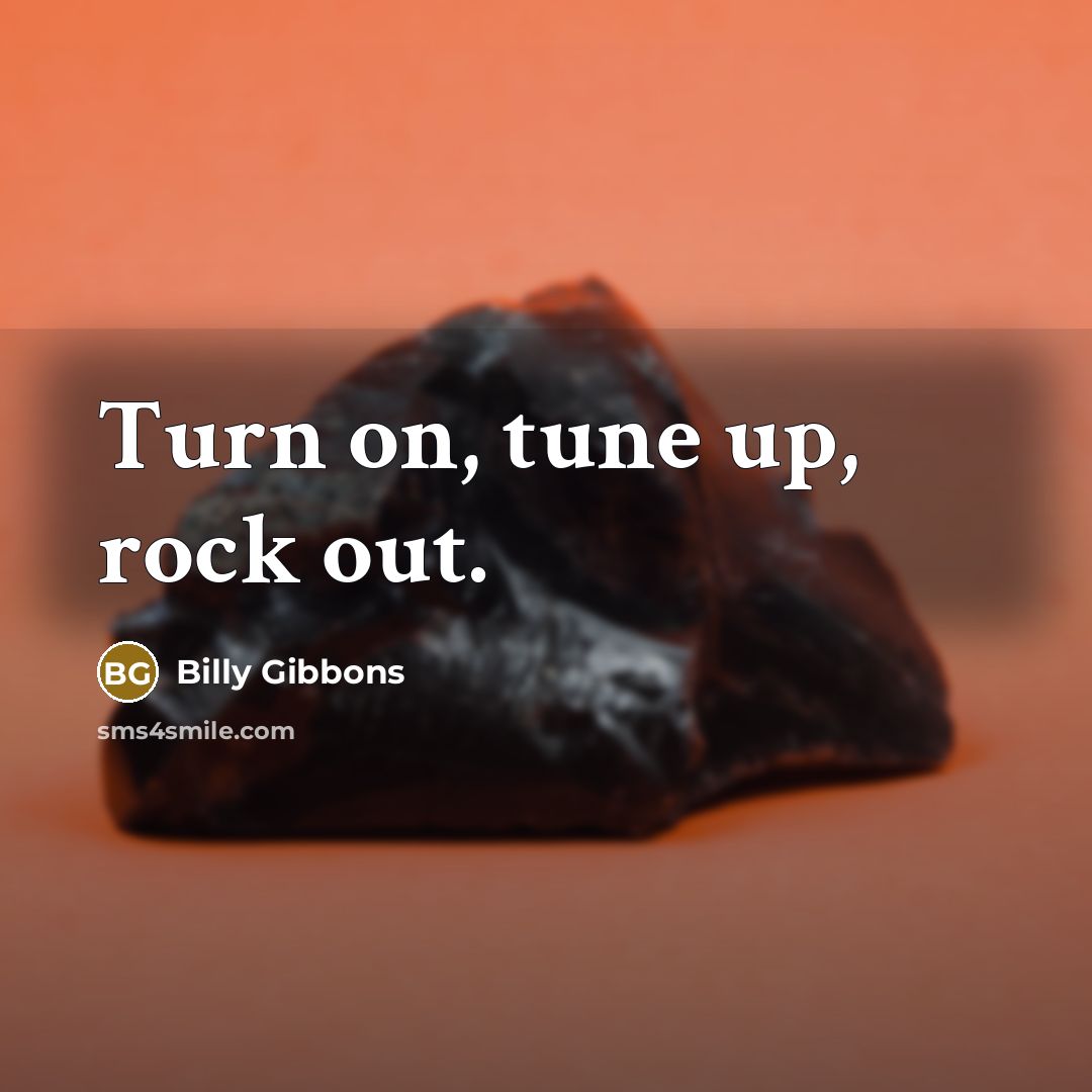“Turn on, tune up, rock out.” quote by Billy Gibbons