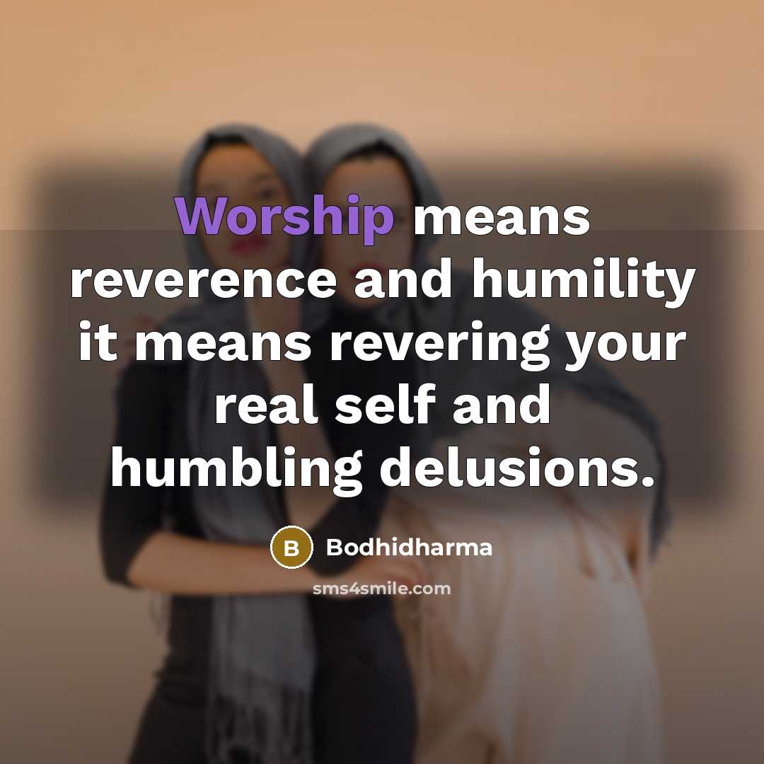 “Worship means reverence and humility it means revering your real…” quote by Bodhidharma