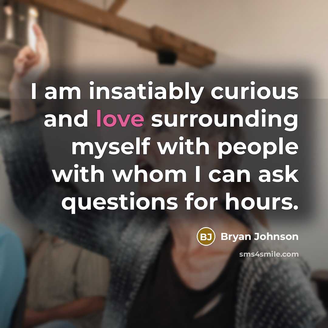 “I am insatiably curious and love surrounding myself with people…” quote by Bryan Johnson