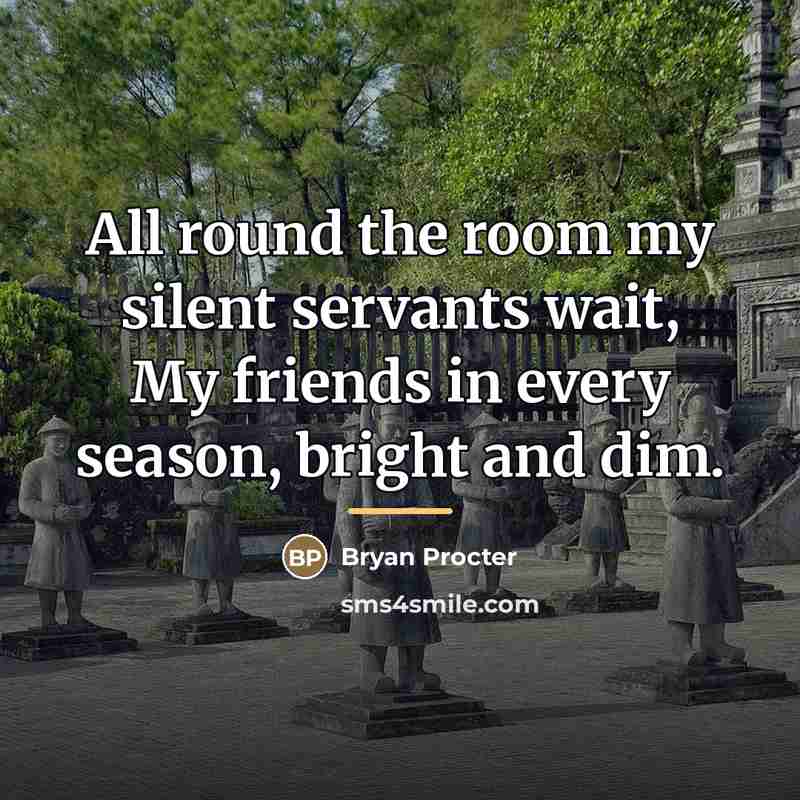 “All round the room my silent servants wait, My friends…” quote by Bryan Procter