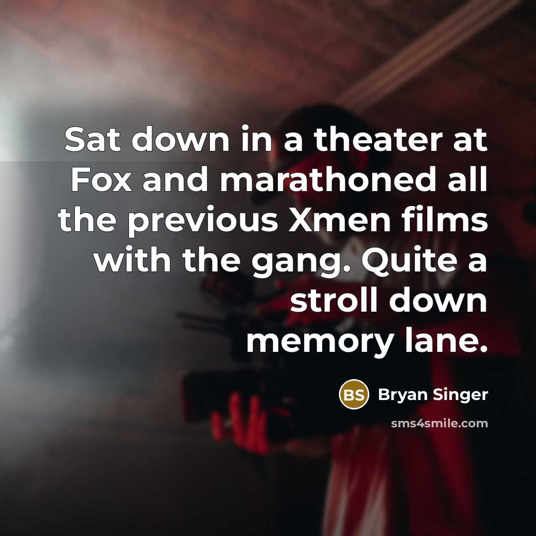 “Sat down in a theater at Fox and marathoned all the previous Xmen films with the gang. Quite a stroll down memory lane.” quote by Bryan Singer