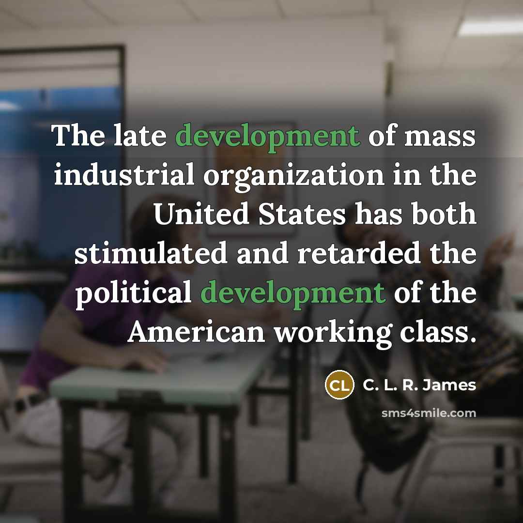 “The late development of mass industrial organization in the United…” quote by C. L. R. James