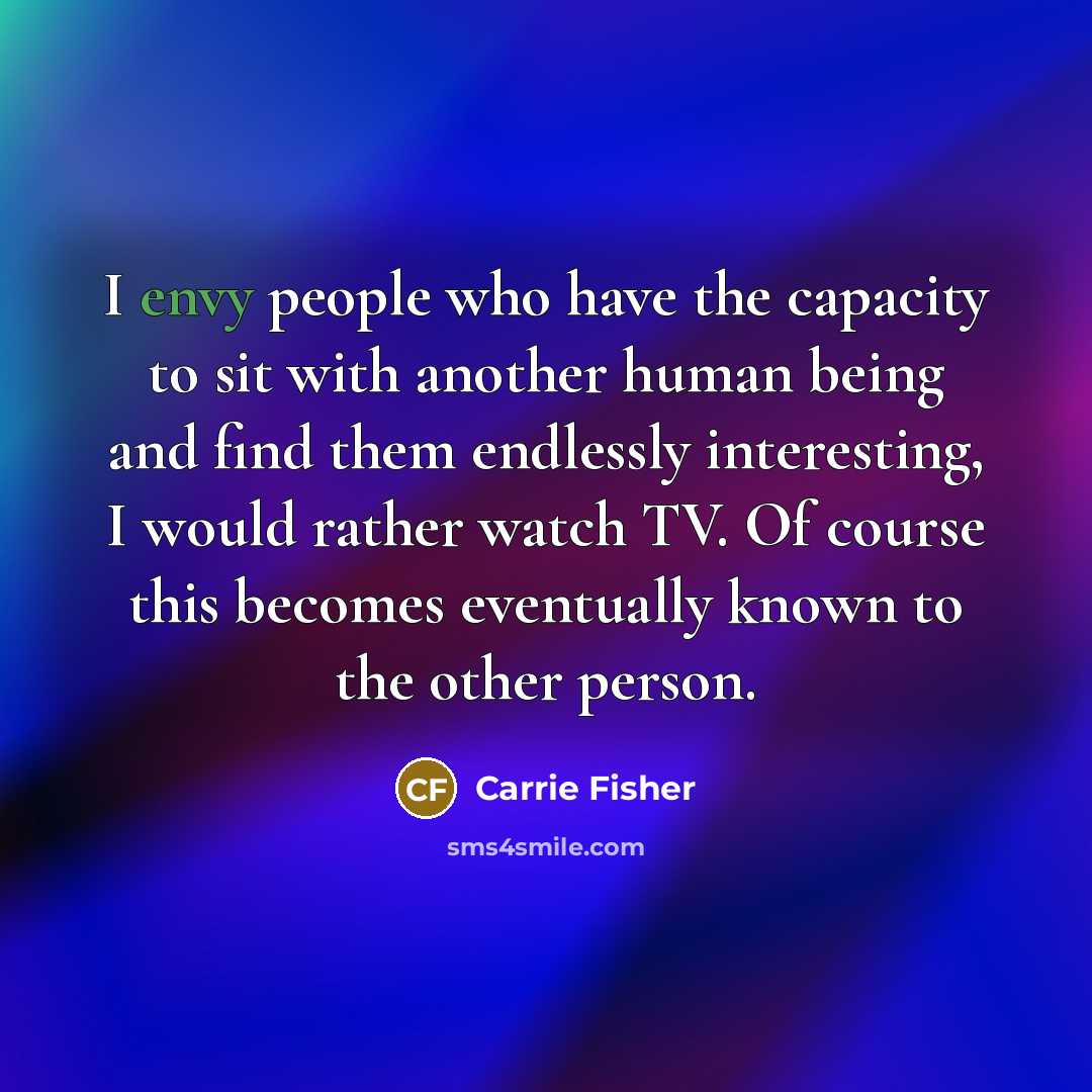 “I envy people who have the capacity to sit with…” quote by Carrie Fisher