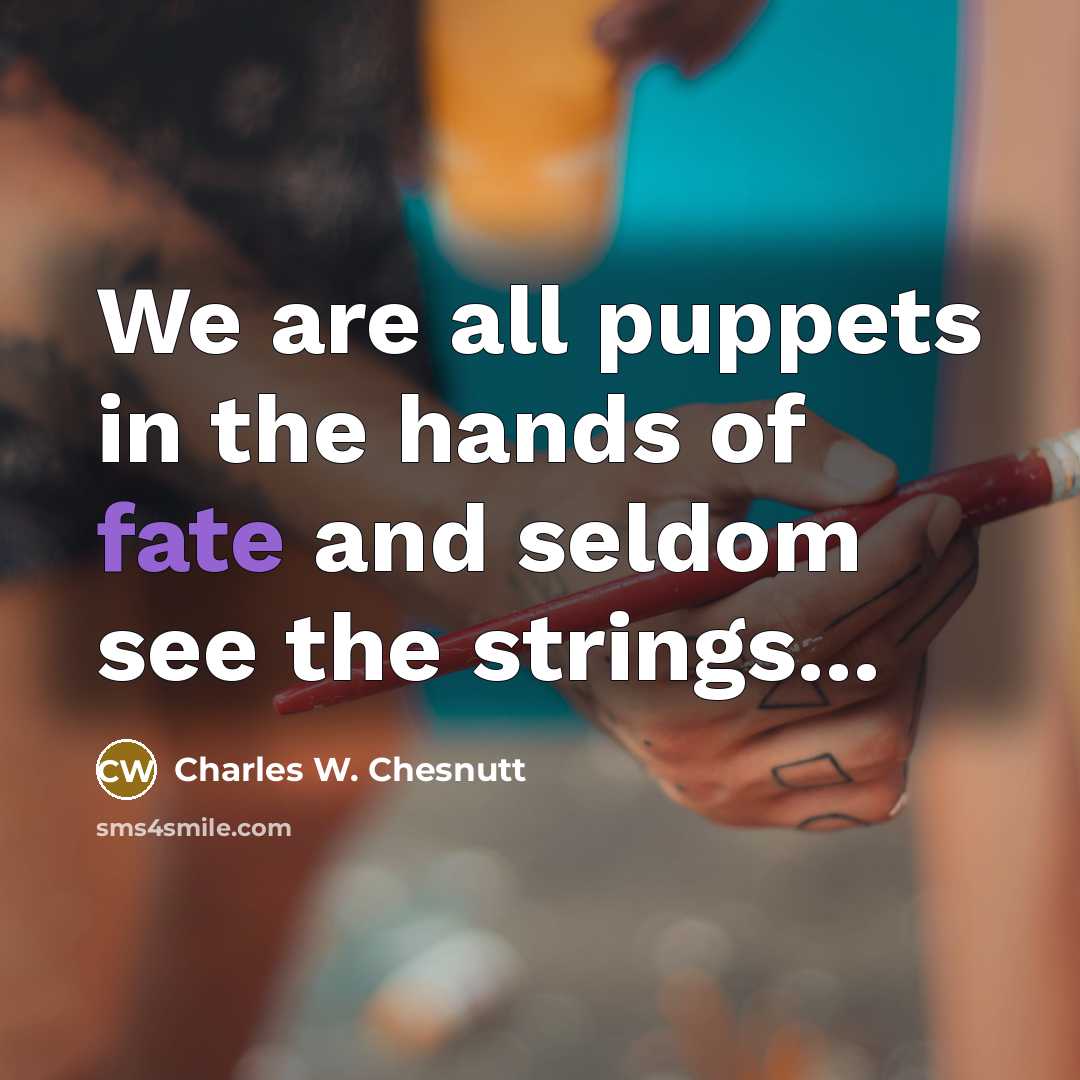 “We are all puppets in the hands of fate and…” quote by Charles W. Chesnutt