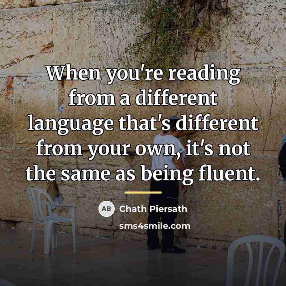 “When you're reading from a different language that's different from…” quote by Chath Piersath