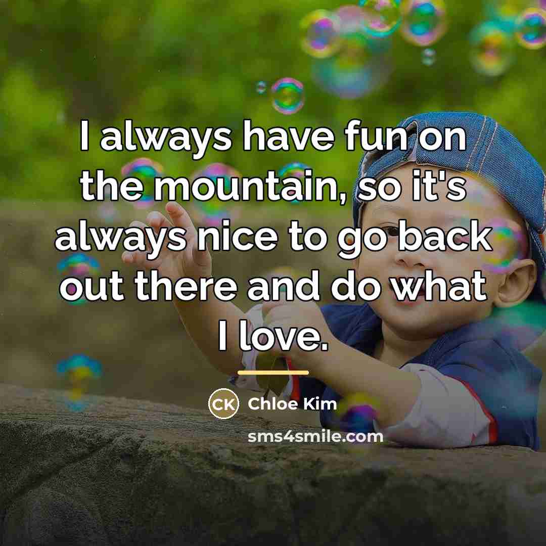 “I always have fun on the mountain, so it's always…” quote by Chloe Kim