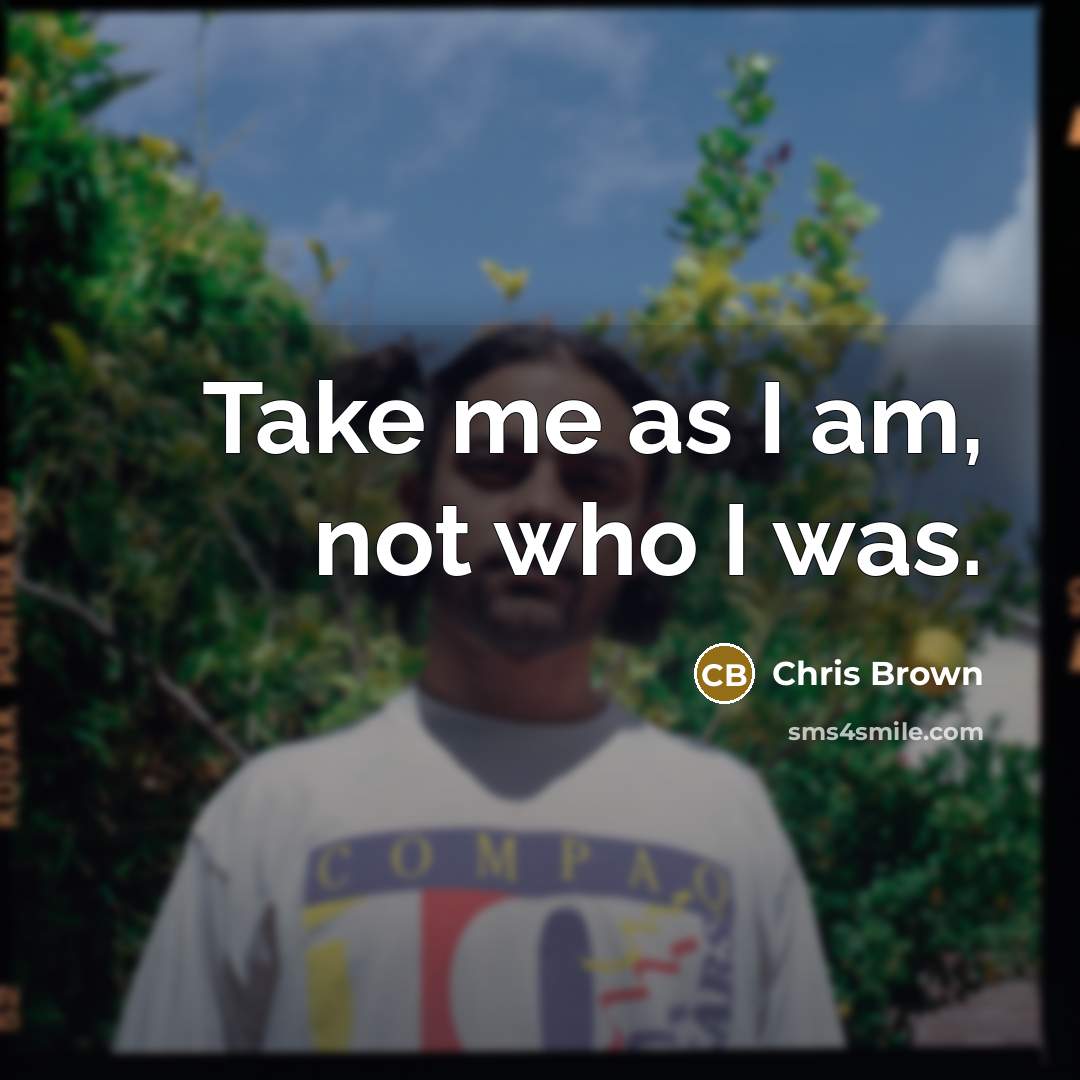 “Take me as I am, not who I was.…” quote by Chris Brown