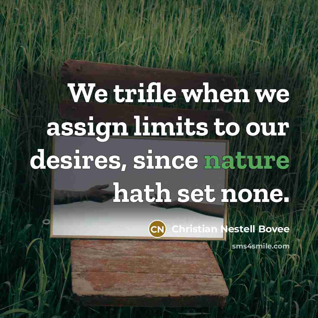 “We trifle when we assign limits to our desires, since…” quote by Christian Nestell Bovee
