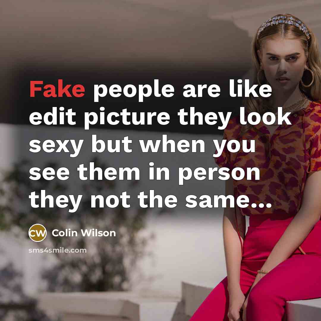 “Fake people are like edit picture they look sexy but when you see them in person they not the same…” quote by Colin Wilson