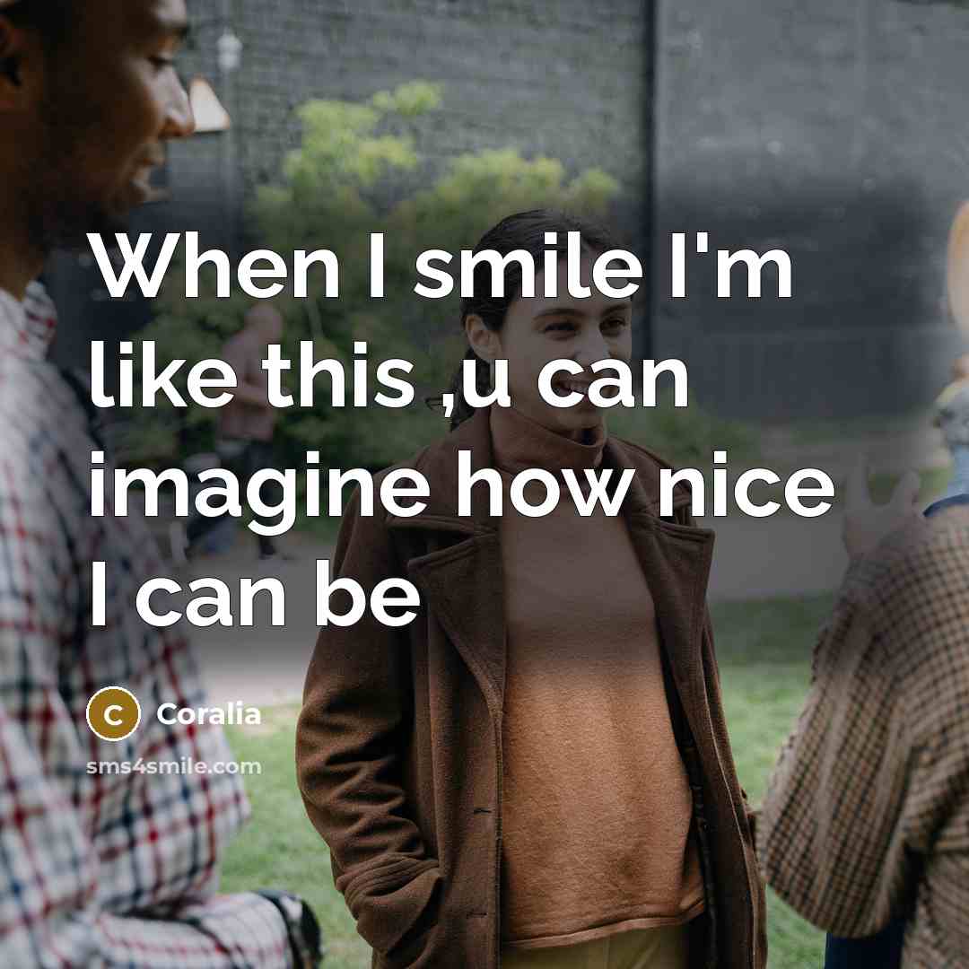 “When I smile I'm like this ,u can imagine how…” quote by Coralia
