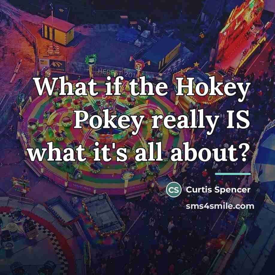 “What if the Hokey Pokey really IS what it's all…” quote by Curtis Spencer