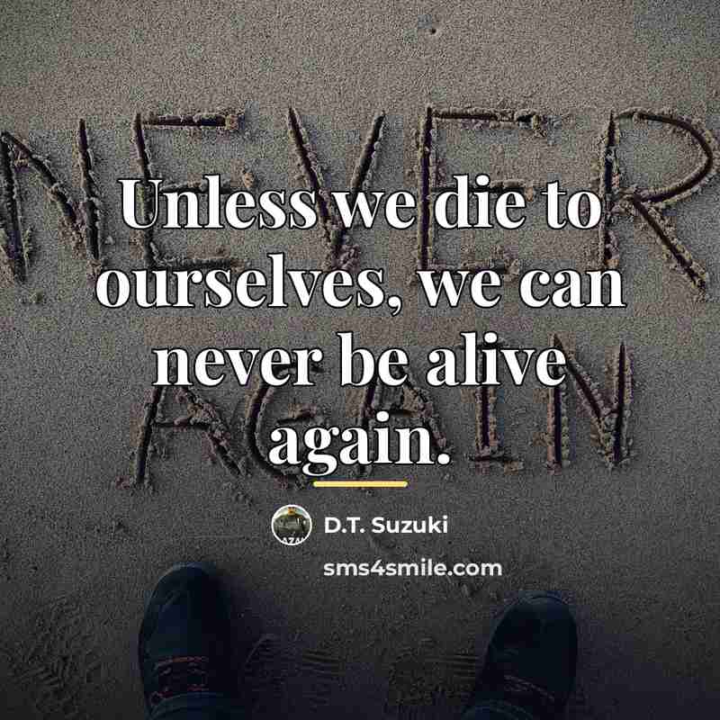 “Unless we die to ourselves, we can never be alive…” quote by D.T. Suzuki