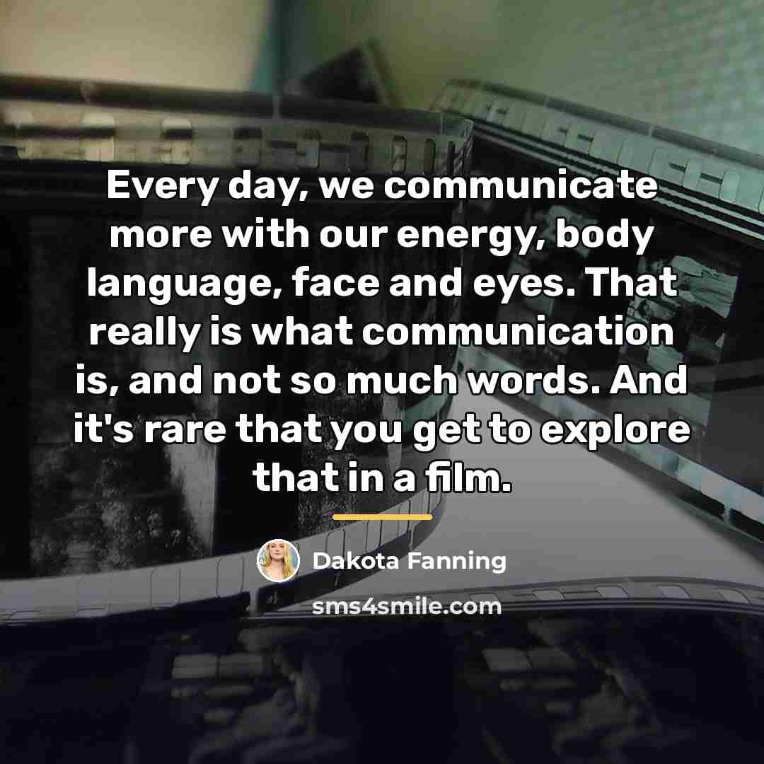 “Every day, we communicate more with our energy, body language,…” quote by Dakota Fanning