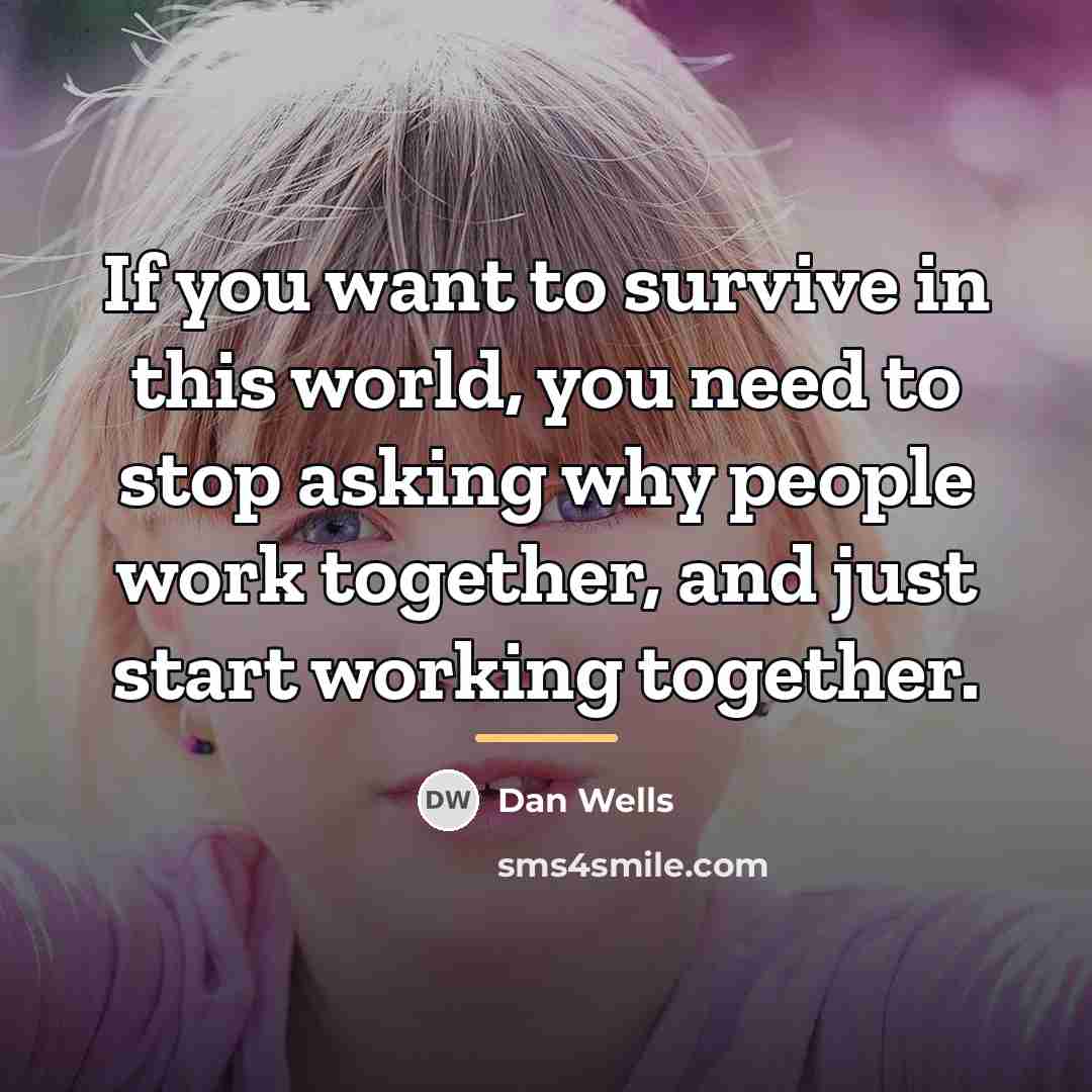 “If you want to survive in this world, you need…” quote by Dan Wells