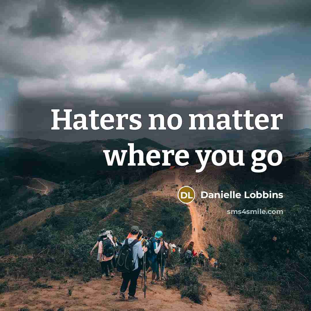 “Haters no matter where you go…” quote by Danielle Lobbins