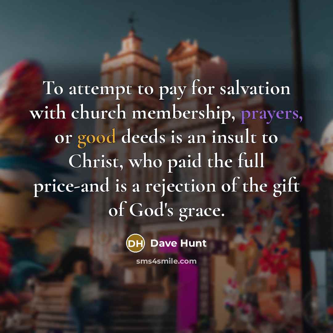 “To attempt to pay for salvation with church membership, prayers,…” quote by Dave Hunt