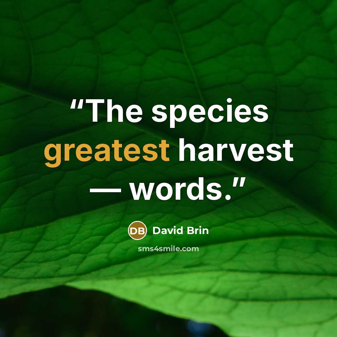 “The species greatest harvest ― words.” quote by David Brin