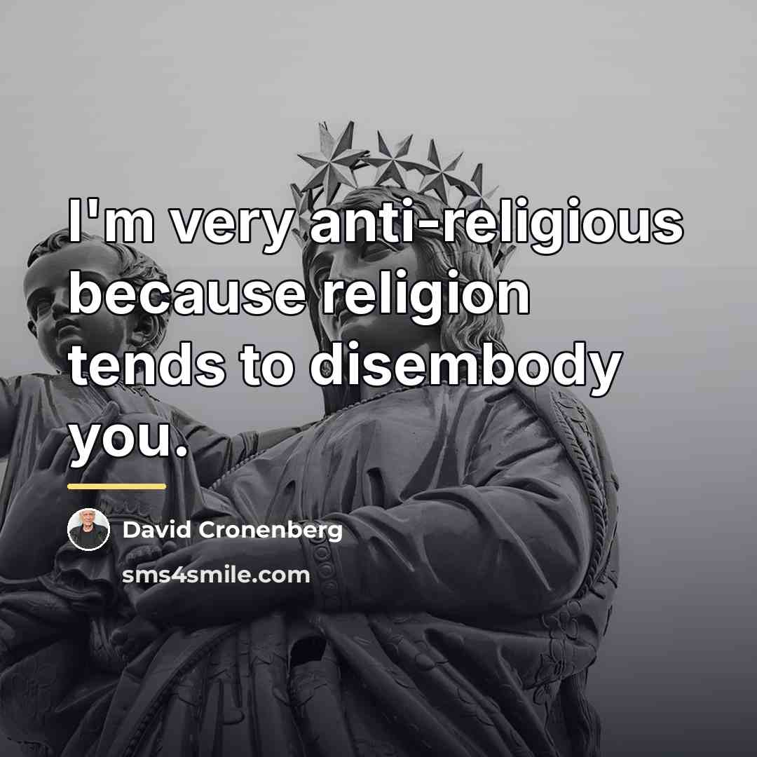 “I'm very anti-religious because religion tends to disembody you.…” quote by David Cronenberg