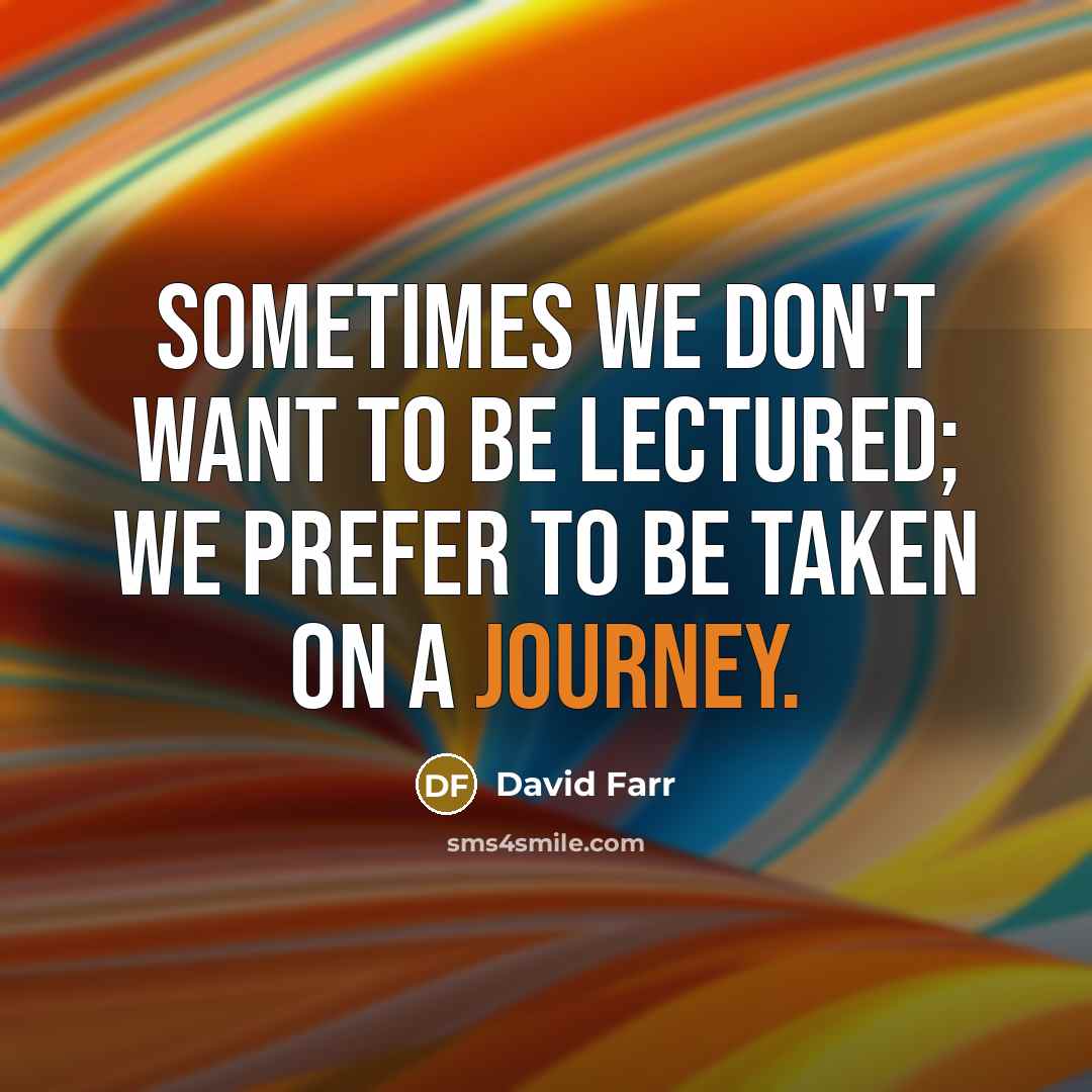“Sometimes we don't want to be lectured; we prefer to…” quote by David Farr