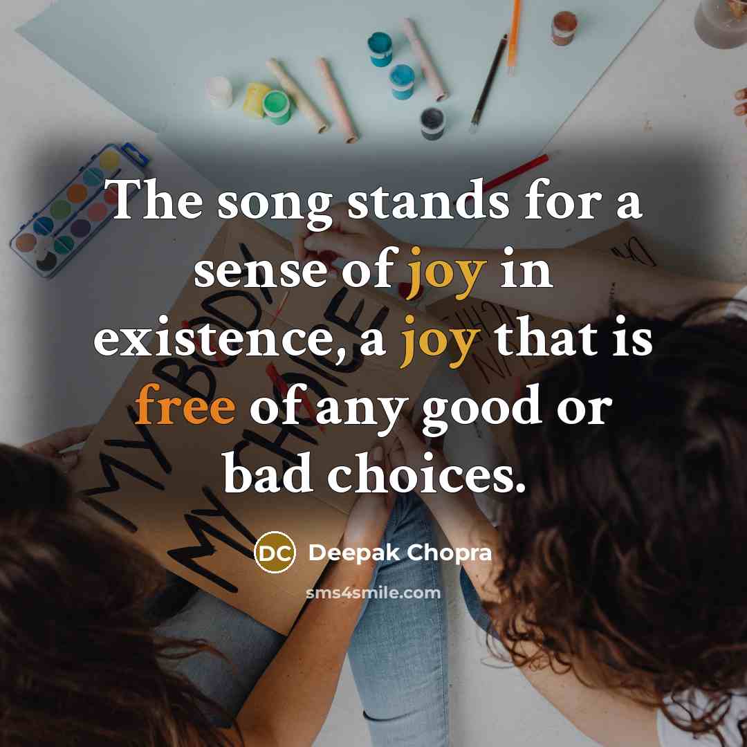“The song stands for a sense of joy in existence,…” quote by Deepak Chopra