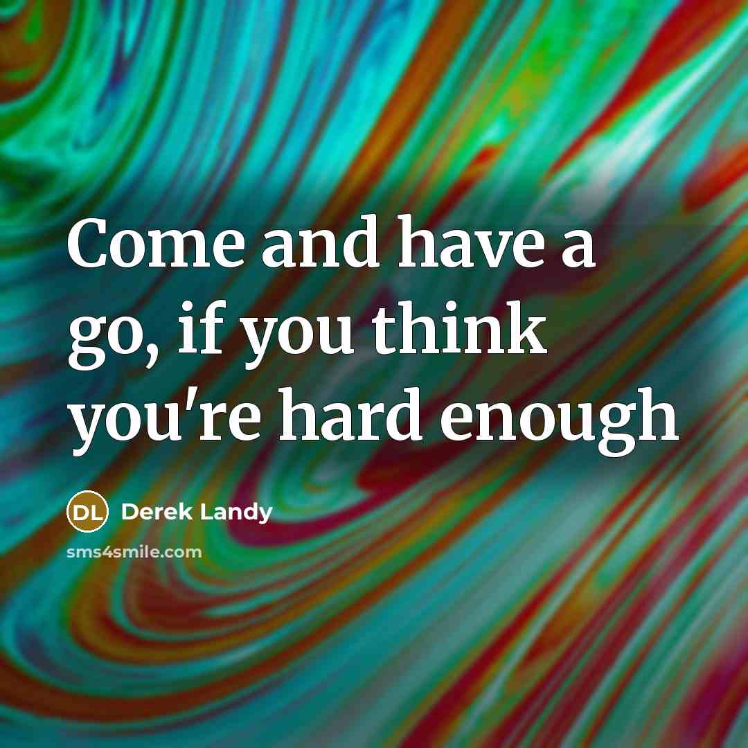 “Come and have a go, if you think you're hard enough” quote by Derek Landy