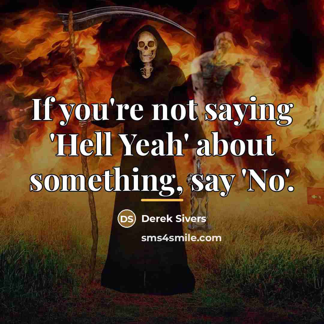 “If you're not saying 'Hell Yeah' about something, say 'No'.…” quote by Derek Sivers