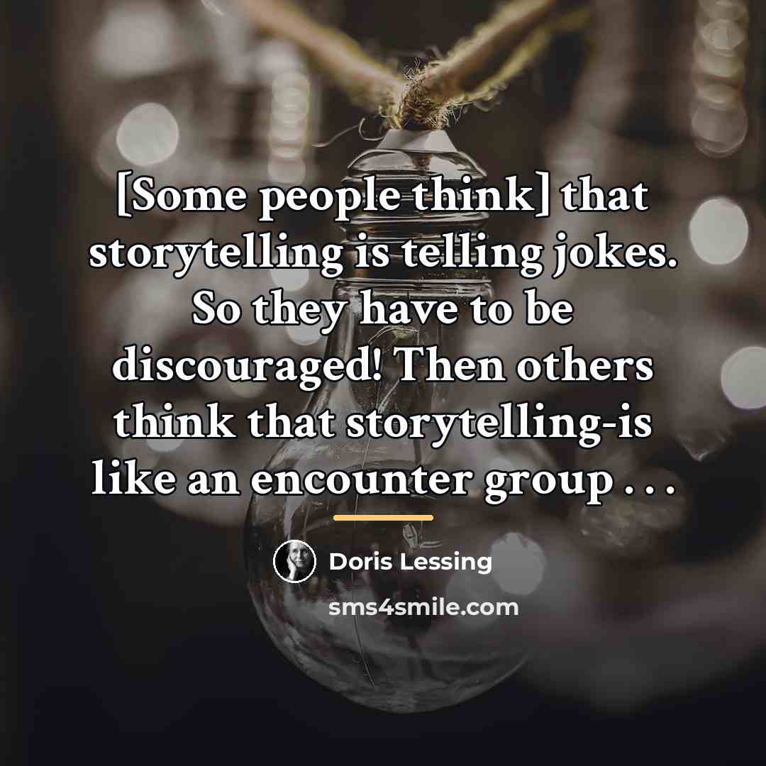 “[Some people think] that storytelling is telling jokes. So they…” quote by Doris Lessing