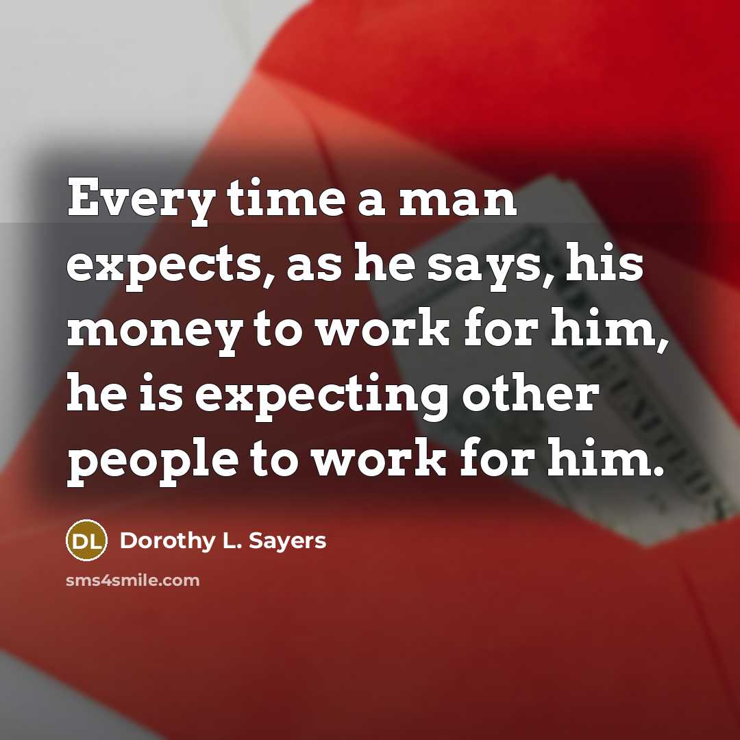 “Every time a man expects, as he says, his money…” quote by Dorothy L. Sayers