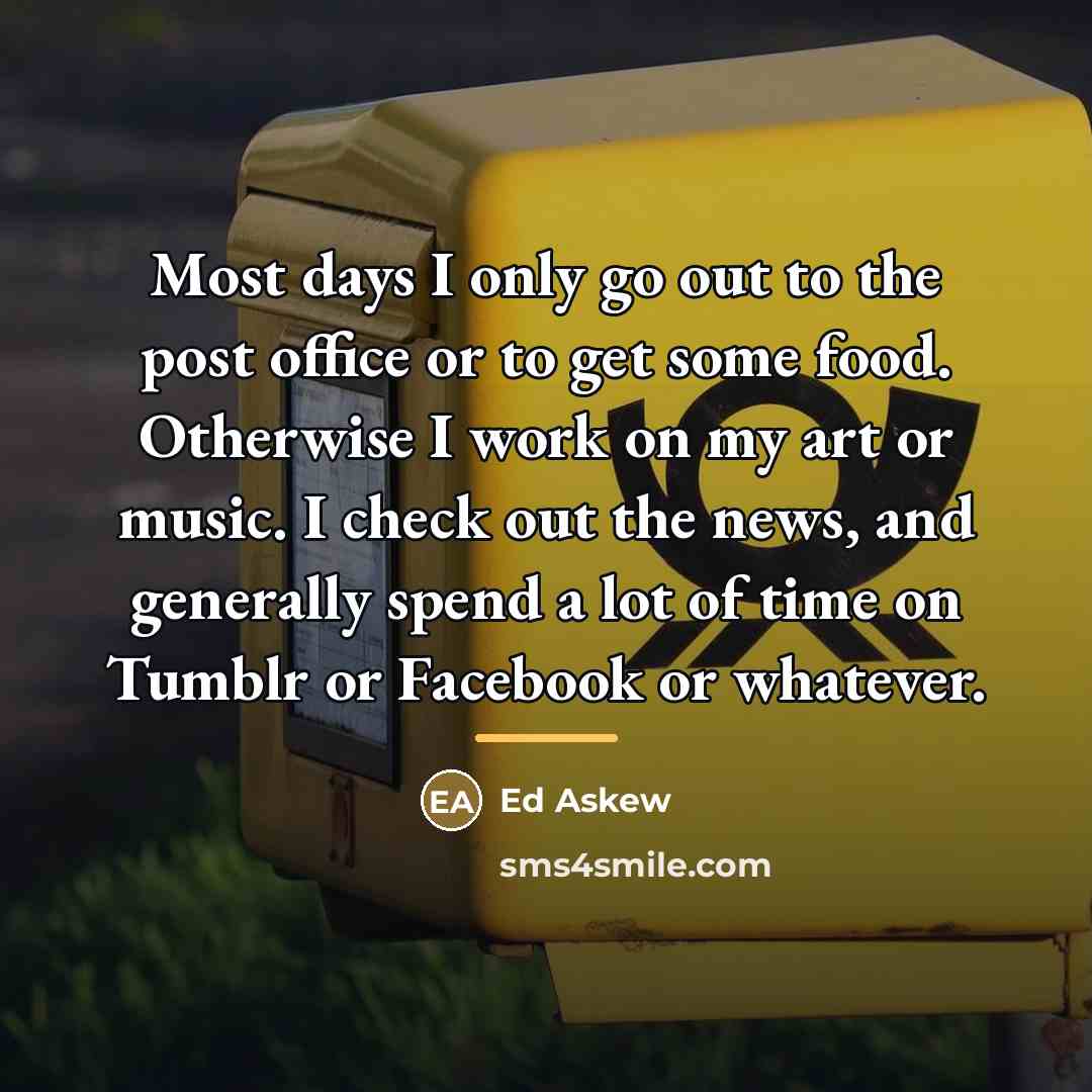 “Most days I only go out to the post office…” quote by Ed Askew