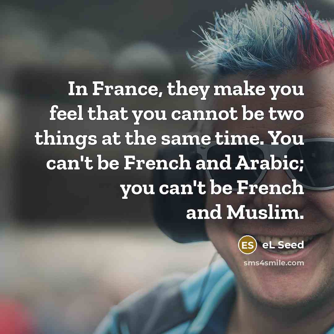 “In France, they make you feel that you cannot be…” quote by eL Seed