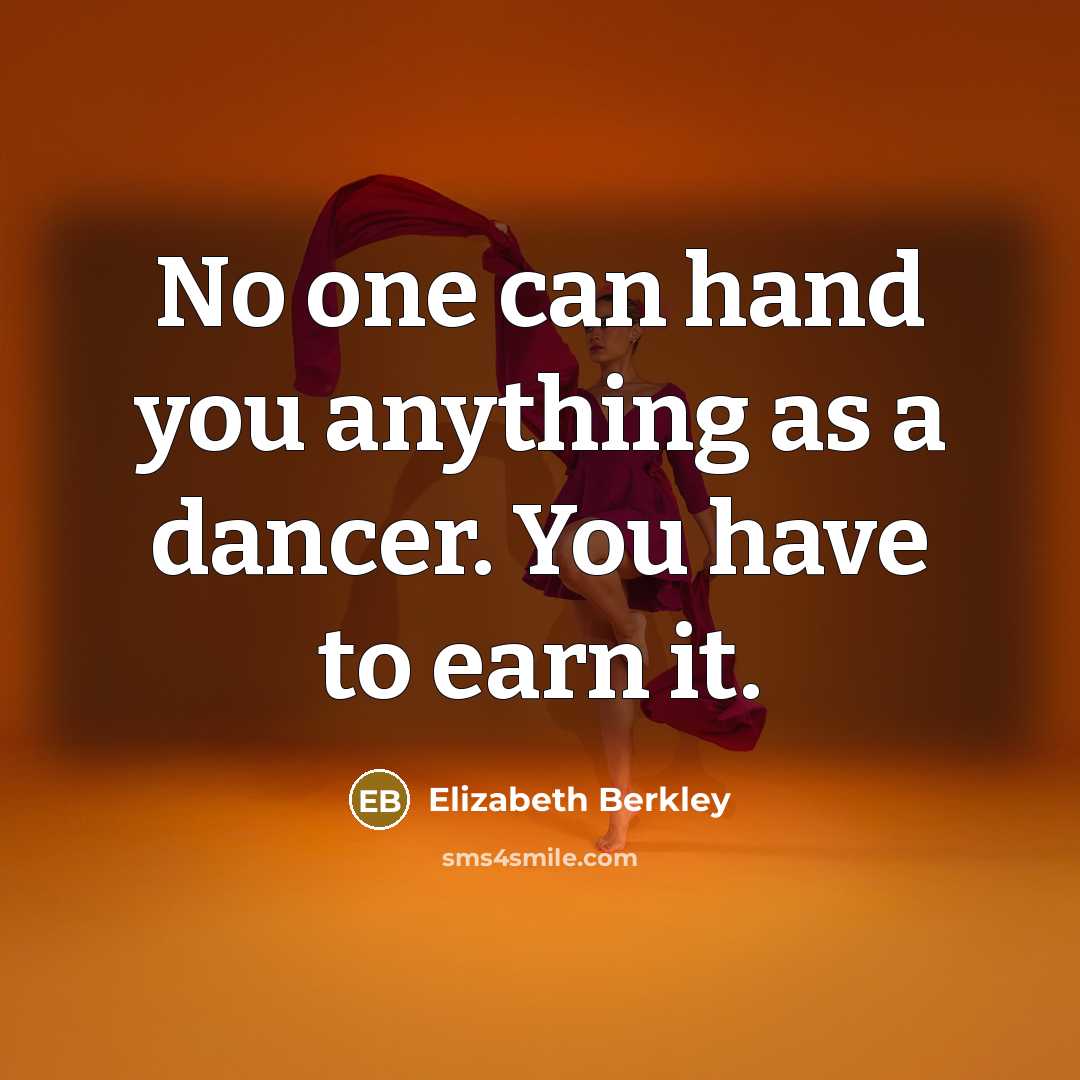 “No one can hand you anything as a dancer. You…” quote by Elizabeth Berkley