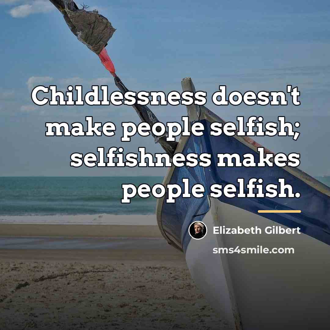 “Childlessness doesn't make people selfish; selfishness makes people selfish.…” quote by Elizabeth Gilbert