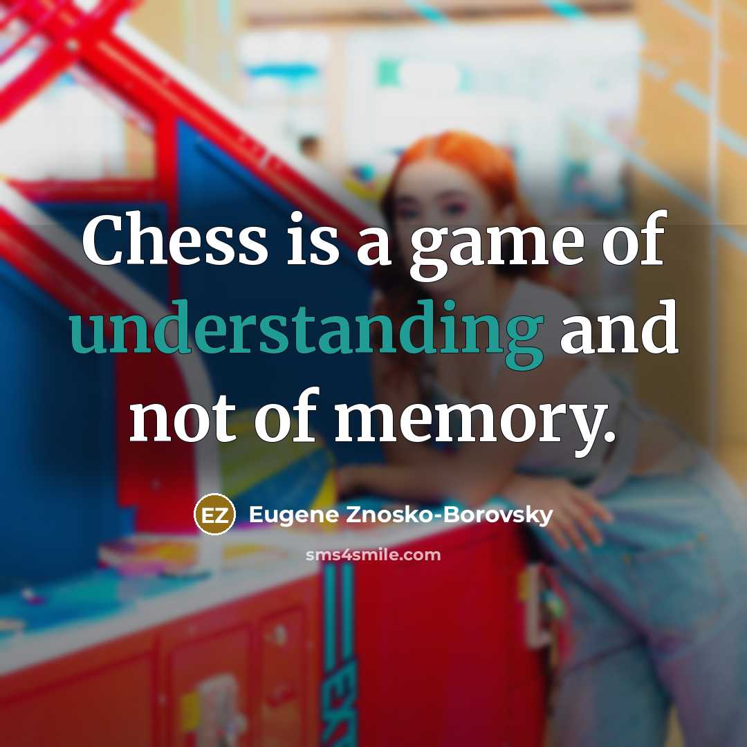 “Chess is a game of understanding and not of memory.…” quote by Eugene Znosko-Borovsky