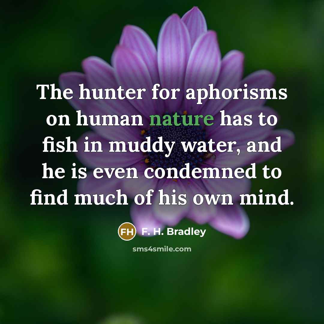 “The hunter for aphorisms on human nature has to fish…” quote by F. H. Bradley