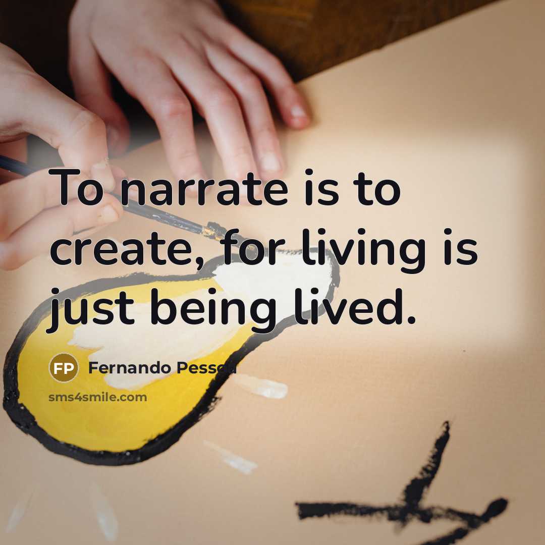 “To narrate is to create, for living is just being…” quote by Fernando Pessoa