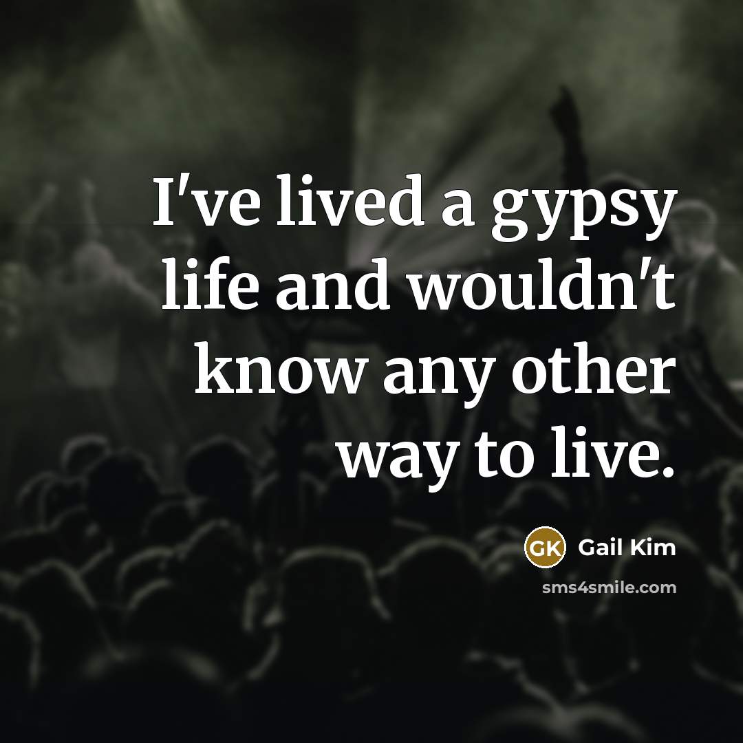 “I've lived a gypsy life and wouldn't know any other…” quote by Gail Kim
