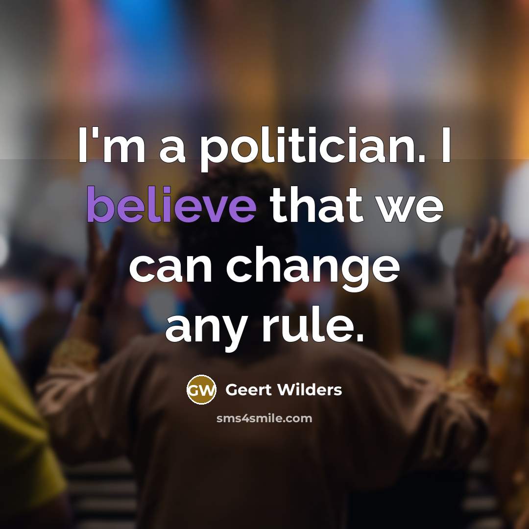 “I'm a politician. I believe that we can change any…” quote by Geert Wilders